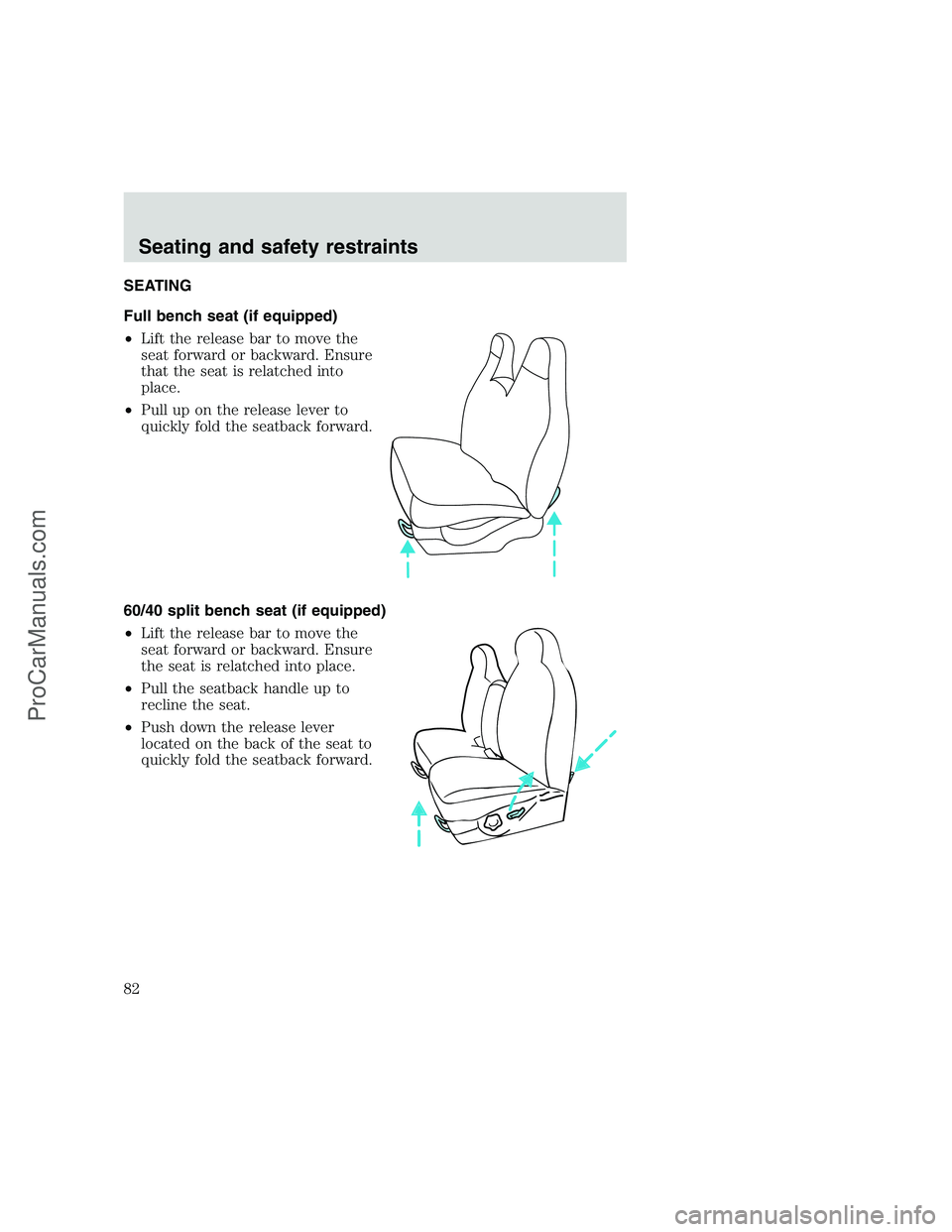 FORD F250 1999 Manual Online SEATING
Full bench seat (if equipped)
•Lift the release bar to move the
seat forward or backward. Ensure
that the seat is relatched into
place.
•Pull up on the release lever to
quickly fold the se