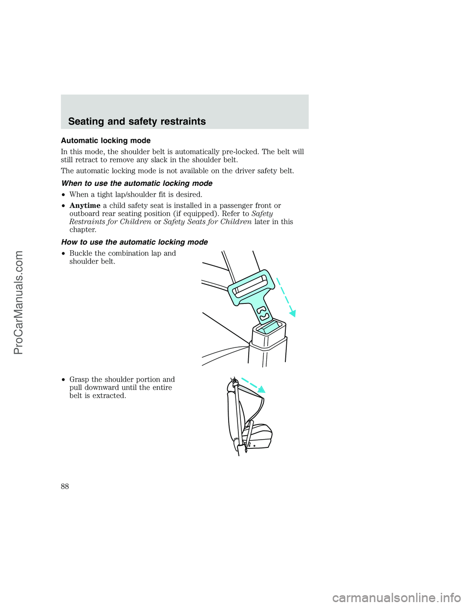 FORD F250 1999 Manual Online Automatic locking mode
In this mode, the shoulder belt is automatically pre-locked. The belt will
still retract to remove any slack in the shoulder belt.
The automatic locking mode is not available on