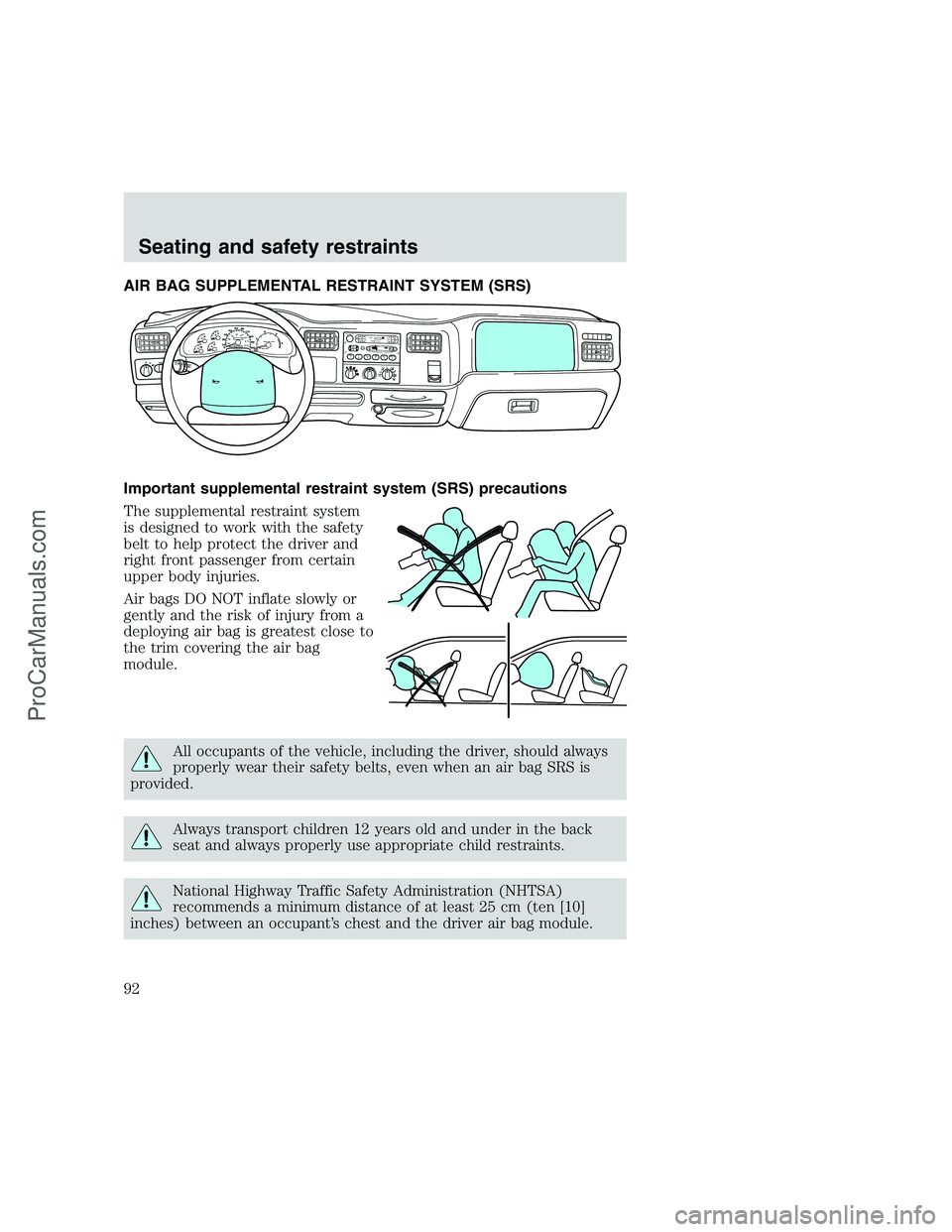 FORD F250 1999  Owners Manual AIR BAG SUPPLEMENTAL RESTRAINT SYSTEM (SRS)
Important supplemental restraint system (SRS) precautions
The supplemental restraint system
is designed to work with the safety
belt to help protect the dri