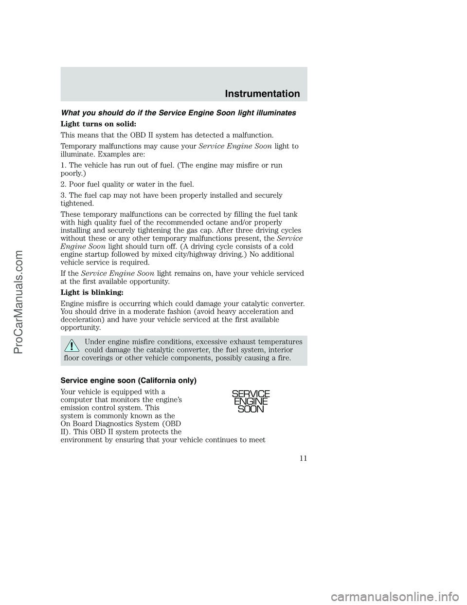 FORD F250 2000 User Guide What you should do if the Service Engine Soon light illuminates
Light turns on solid:
This means that the OBD II system has detected a malfunction.
Temporary malfunctions may cause yourService Engine FORD F250 2000 User Guide What you should do if the Service Engine Soon light illuminates
Light turns on solid:
This means that the OBD II system has detected a malfunction.
Temporary malfunctions may cause yourService Engine