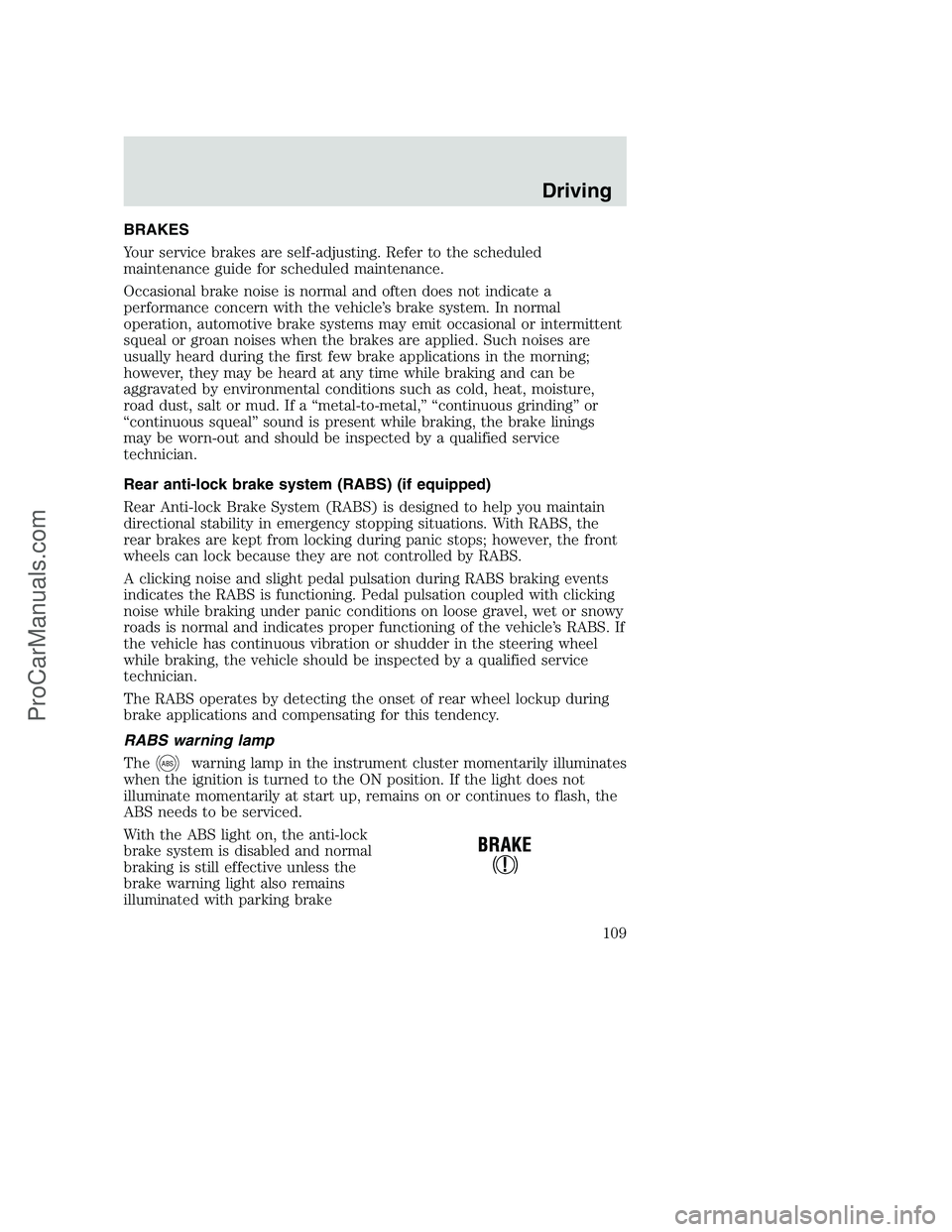 FORD F250 2000  Owners Manual BRAKES
Your service brakes are self-adjusting. Refer to the scheduled
maintenance guide for scheduled maintenance.
Occasional brake noise is normal and often does not indicate a
performance concern wi