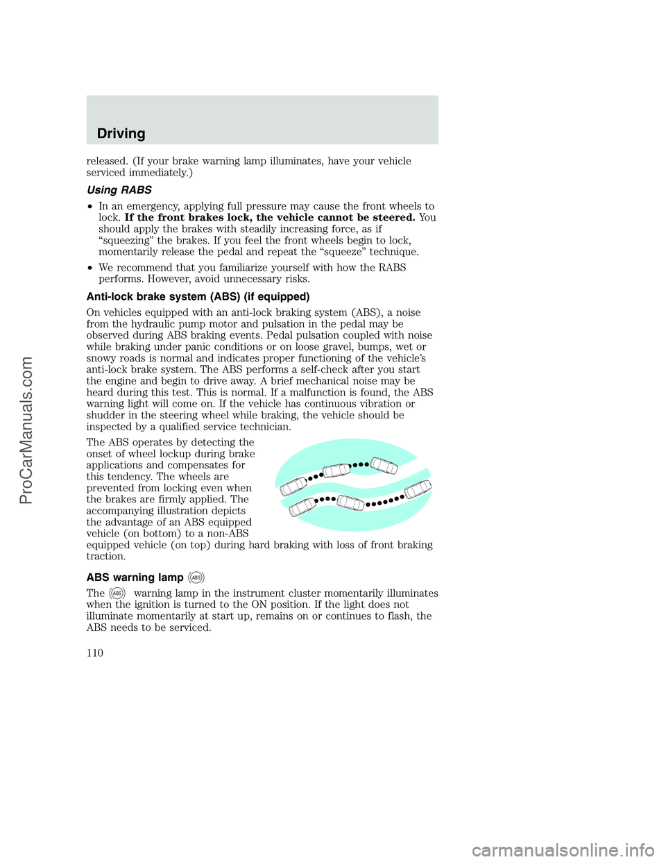 FORD F250 2000 Owners Manual released. (If your brake warning lamp illuminates, have your vehicle
serviced immediately.)
Using RABS
•In an emergency, applying full pressure may cause the front wheels to
lock.If the front brakes FORD F250 2000 Owners Manual released. (If your brake warning lamp illuminates, have your vehicle
serviced immediately.)
Using RABS
•In an emergency, applying full pressure may cause the front wheels to
lock.If the front brakes
