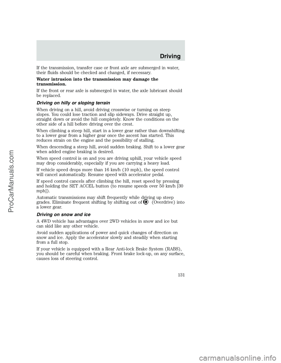 FORD F250 2000  Owners Manual If the transmission, transfer case or front axle are submerged in water,
their fluids should be checked and changed, if necessary.
Water intrusion into the transmission may damage the
transmission.
If