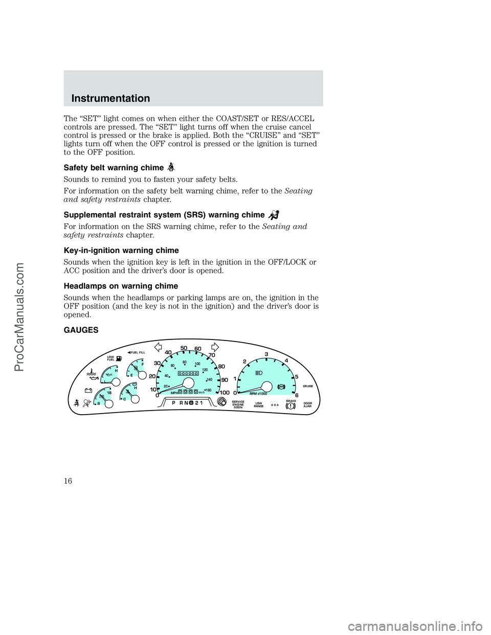 FORD F250 2000  Owners Manual The “SET” light comes on when either the COAST/SET or RES/ACCEL
controls are pressed. The “SET” light turns off when the cruise cancel
control is pressed or the brake is applied. Both the “C