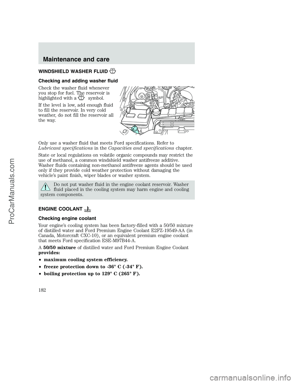 FORD F250 2000  Owners Manual WINDSHIELD WASHER FLUID
Checking and adding washer fluid
Check the washer fluid whenever
you stop for fuel. The reservoir is
highlighted with a
symbol.
If the level is low, add enough fluid
to fill th