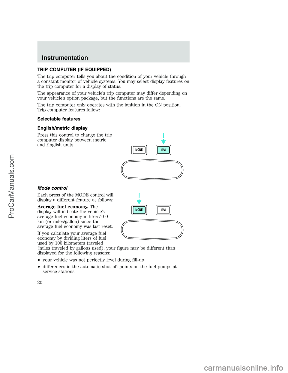 FORD F250 2000 User Guide TRIP COMPUTER (IF EQUIPPED)
The trip computer tells you about the condition of your vehicle through
a constant monitor of vehicle systems. You may select display features on
the trip computer for a di FORD F250 2000 User Guide TRIP COMPUTER (IF EQUIPPED)
The trip computer tells you about the condition of your vehicle through
a constant monitor of vehicle systems. You may select display features on
the trip computer for a di
