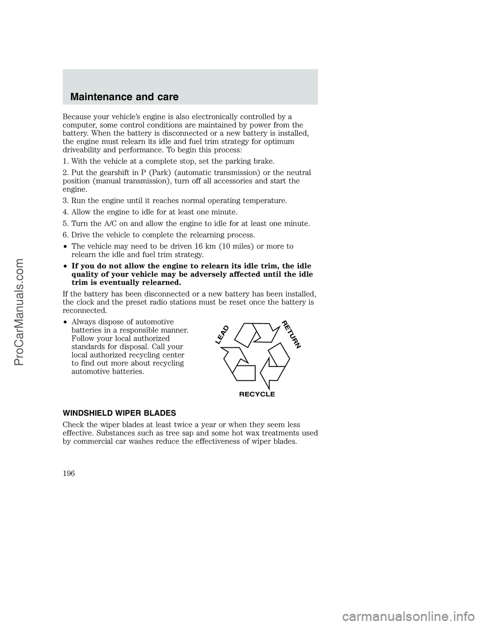 FORD F250 2000 Owners Manual Because your vehicle’s engine is also electronically controlled by a
computer, some control conditions are maintained by power from the
battery. When the battery is disconnected or a new battery is FORD F250 2000 Owners Manual Because your vehicle’s engine is also electronically controlled by a
computer, some control conditions are maintained by power from the
battery. When the battery is disconnected or a new battery is