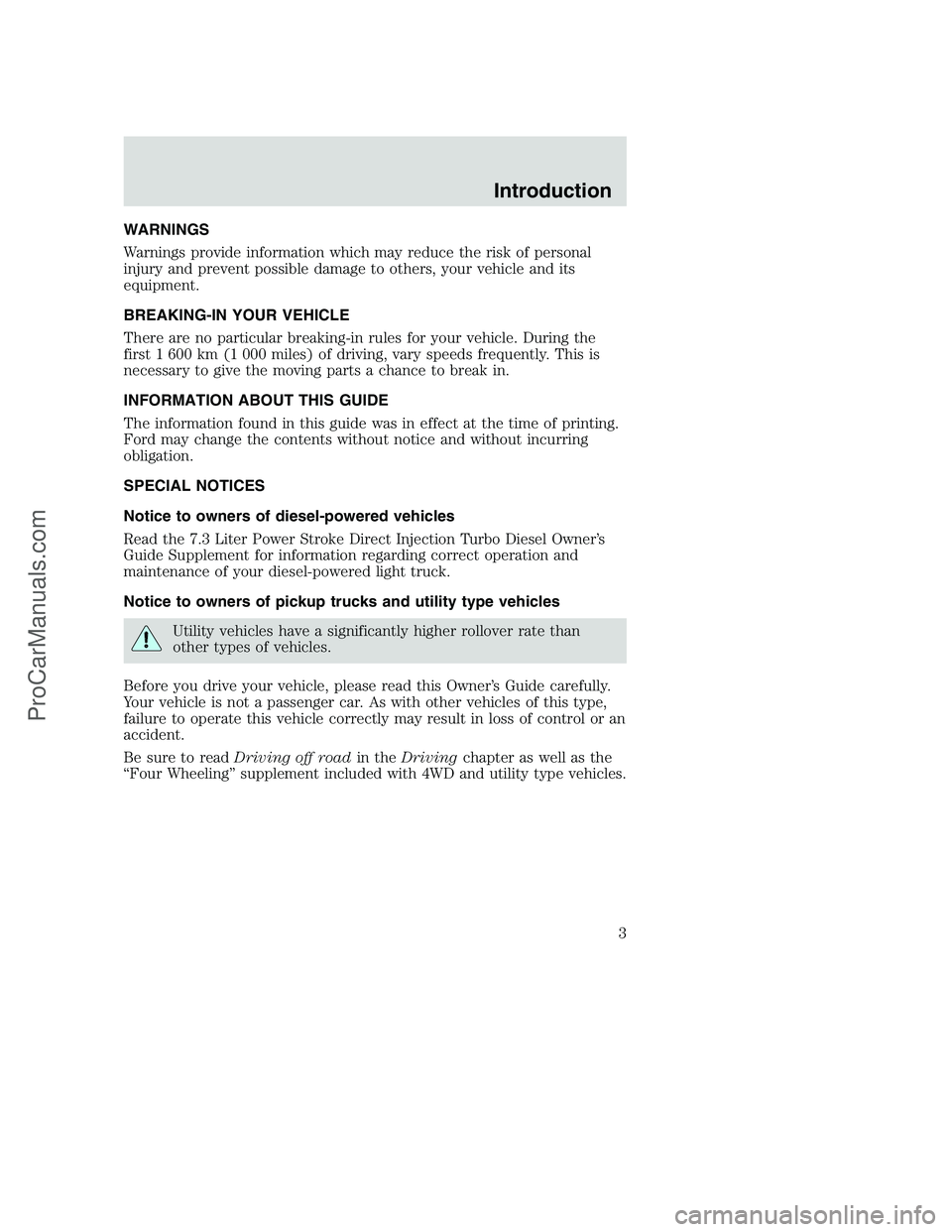 FORD F250 2000 Owners Manual WARNINGS
Warnings provide information which may reduce the risk of personal
injury and prevent possible damage to others, your vehicle and its
equipment.
BREAKING-IN YOUR VEHICLE
There are no particul FORD F250 2000 Owners Manual WARNINGS
Warnings provide information which may reduce the risk of personal
injury and prevent possible damage to others, your vehicle and its
equipment.
BREAKING-IN YOUR VEHICLE
There are no particul