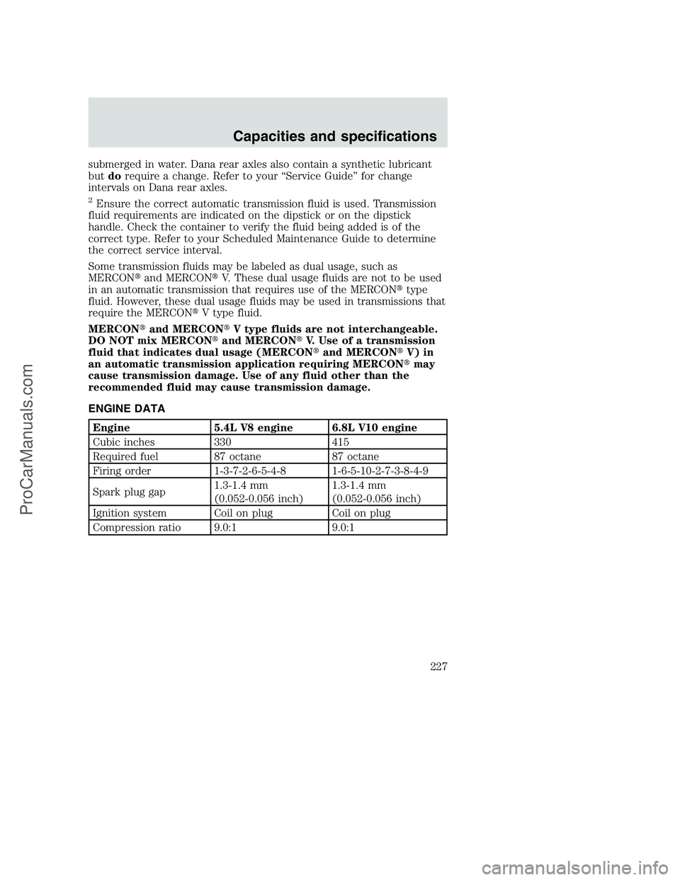 FORD F250 2000  Owners Manual submerged in water. Dana rear axles also contain a synthetic lubricant
butdorequire a change. Refer to your “Service Guide” for change
intervals on Dana rear axles.
2Ensure the correct automatic t