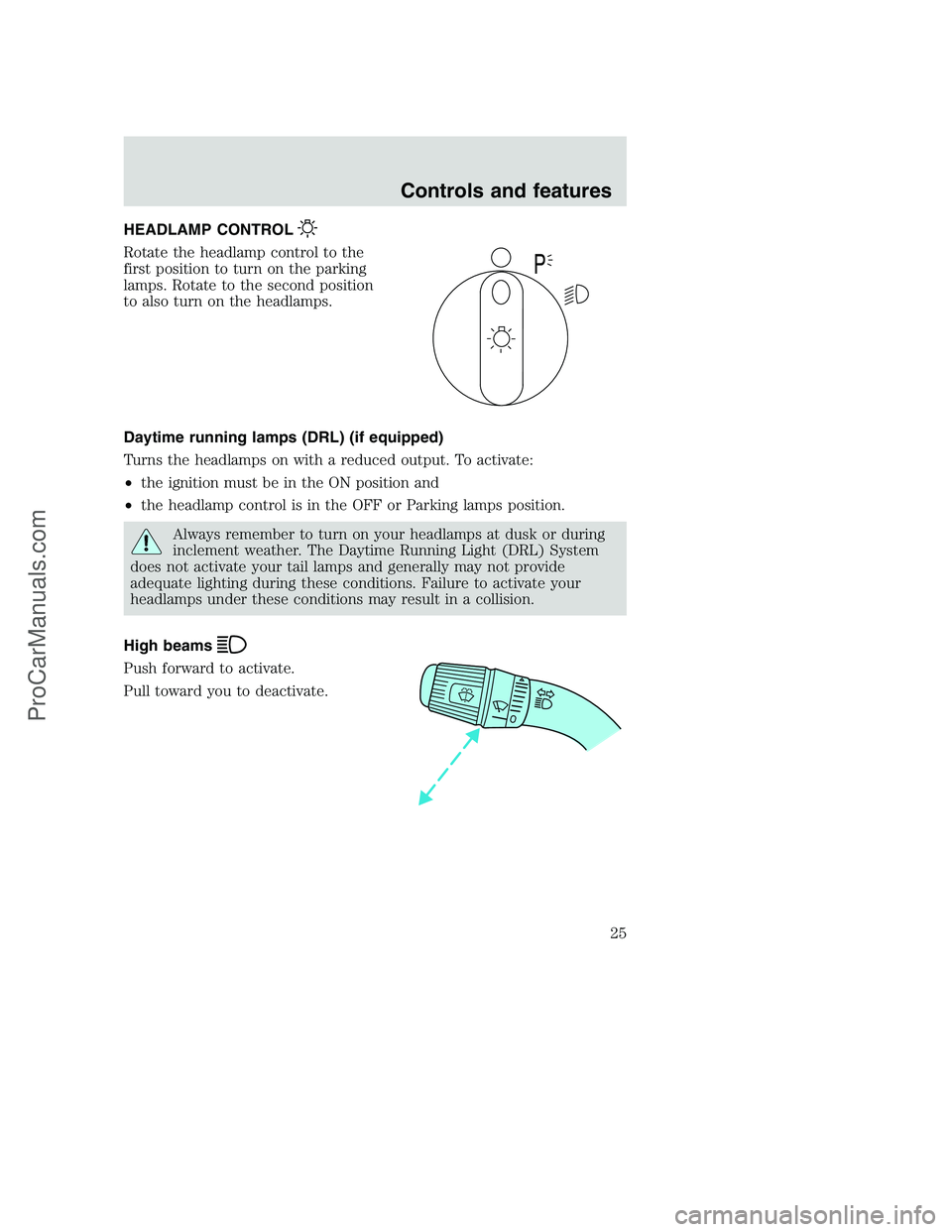 FORD F250 2000 Owners Manual HEADLAMP CONTROL
Rotate the headlamp control to the
first position to turn on the parking
lamps. Rotate to the second position
to also turn on the headlamps.
Daytime running lamps (DRL) (if equipped)
FORD F250 2000 Owners Manual HEADLAMP CONTROL
Rotate the headlamp control to the
first position to turn on the parking
lamps. Rotate to the second position
to also turn on the headlamps.
Daytime running lamps (DRL) (if equipped)