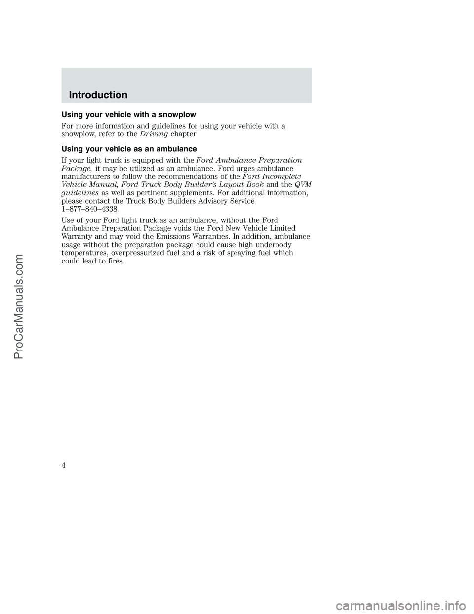 FORD F250 2000 Owners Manual Using your vehicle with a snowplow
For more information and guidelines for using your vehicle with a
snowplow, refer to theDrivingchapter.
Using your vehicle as an ambulance
If your light truck is equ FORD F250 2000 Owners Manual Using your vehicle with a snowplow
For more information and guidelines for using your vehicle with a
snowplow, refer to theDrivingchapter.
Using your vehicle as an ambulance
If your light truck is equ