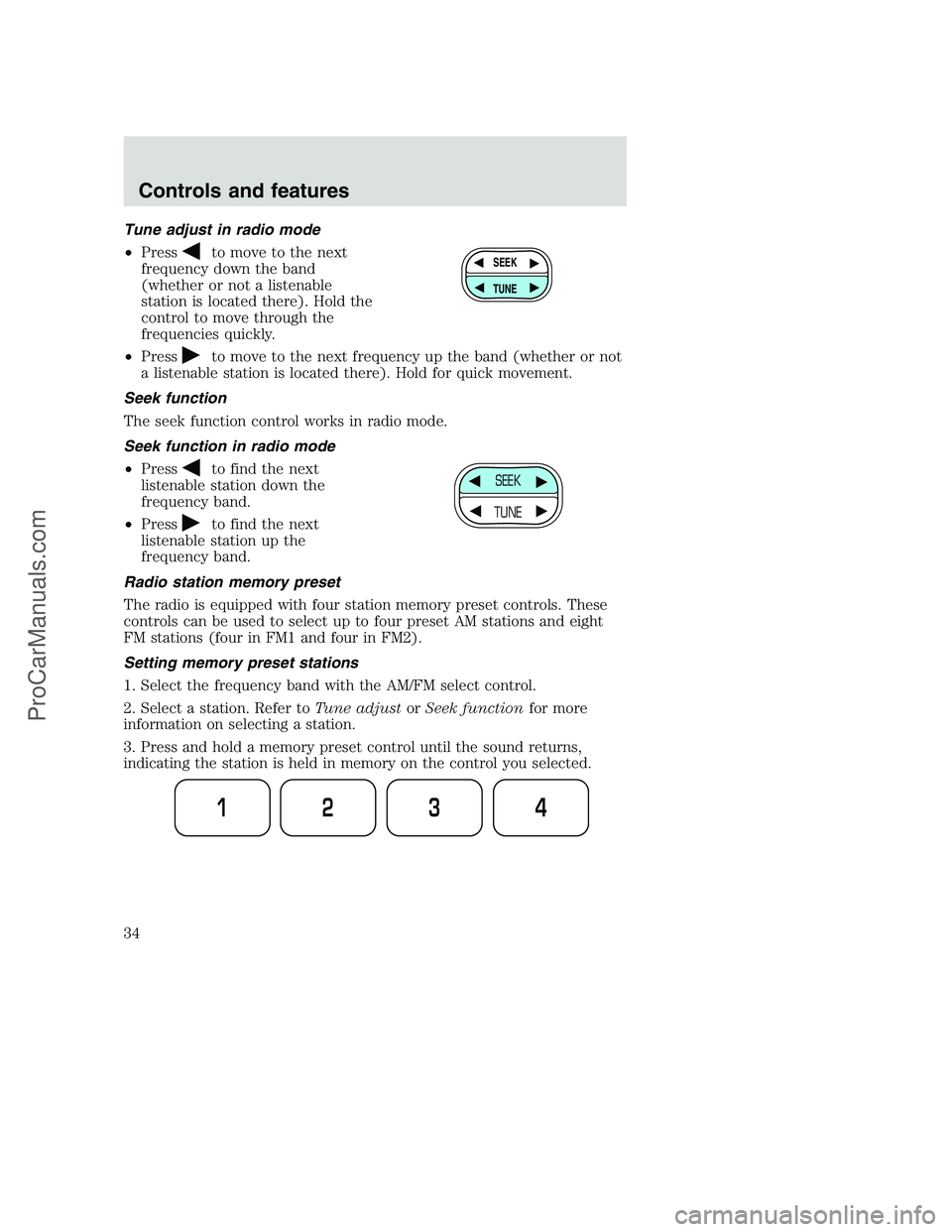 FORD F250 2000 Owners Guide Tune adjust in radio mode
•Press
to move to the next
frequency down the band
(whether or not a listenable
station is located there). Hold the
control to move through the
frequencies quickly.
•Pres FORD F250 2000 Owners Guide Tune adjust in radio mode
•Press
to move to the next
frequency down the band
(whether or not a listenable
station is located there). Hold the
control to move through the
frequencies quickly.
•Pres