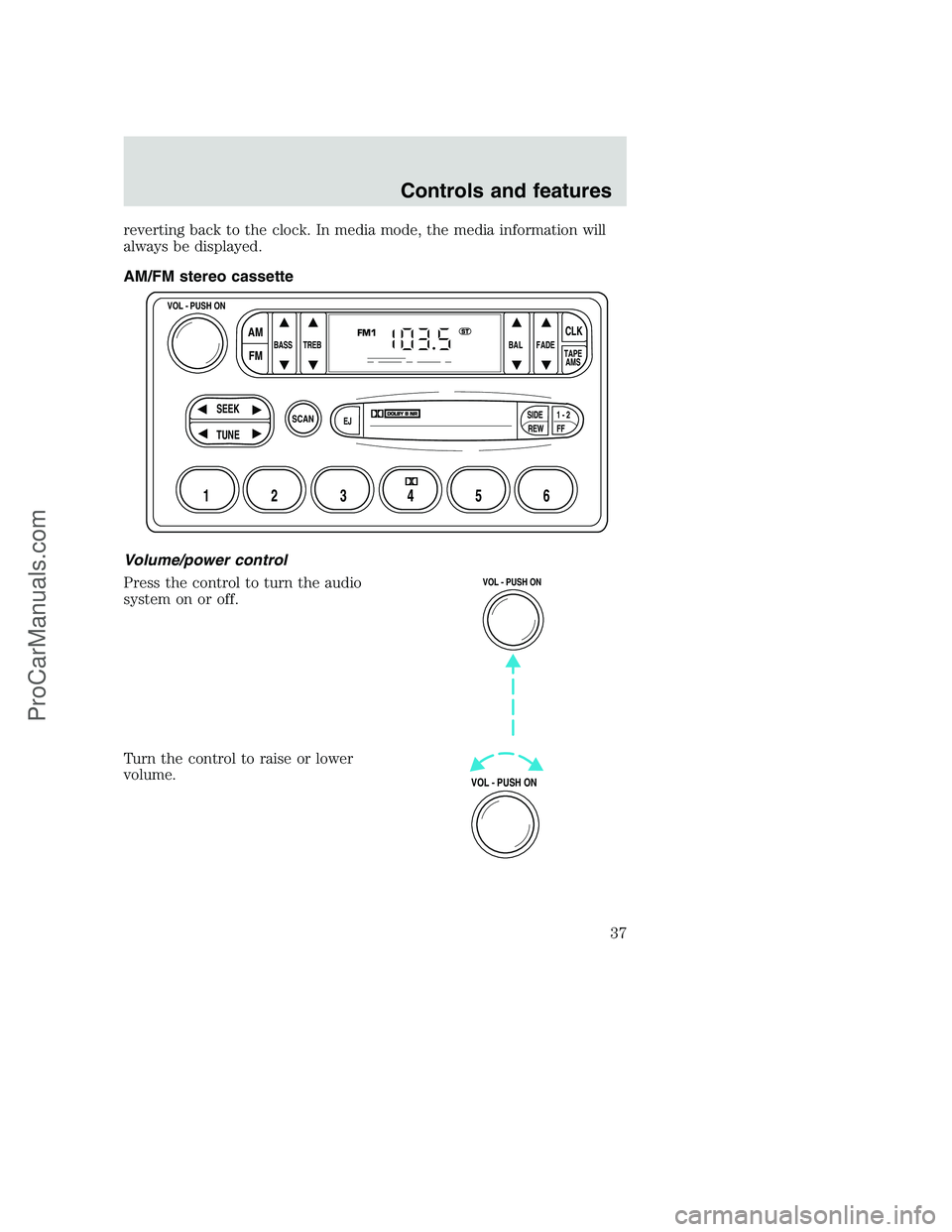 FORD F250 2000 Owners Guide reverting back to the clock. In media mode, the media information will
always be displayed.
AM/FM stereo cassette
Volume/power control
Press the control to turn the audio
system on or off.
Turn the co FORD F250 2000 Owners Guide reverting back to the clock. In media mode, the media information will
always be displayed.
AM/FM stereo cassette
Volume/power control
Press the control to turn the audio
system on or off.
Turn the co