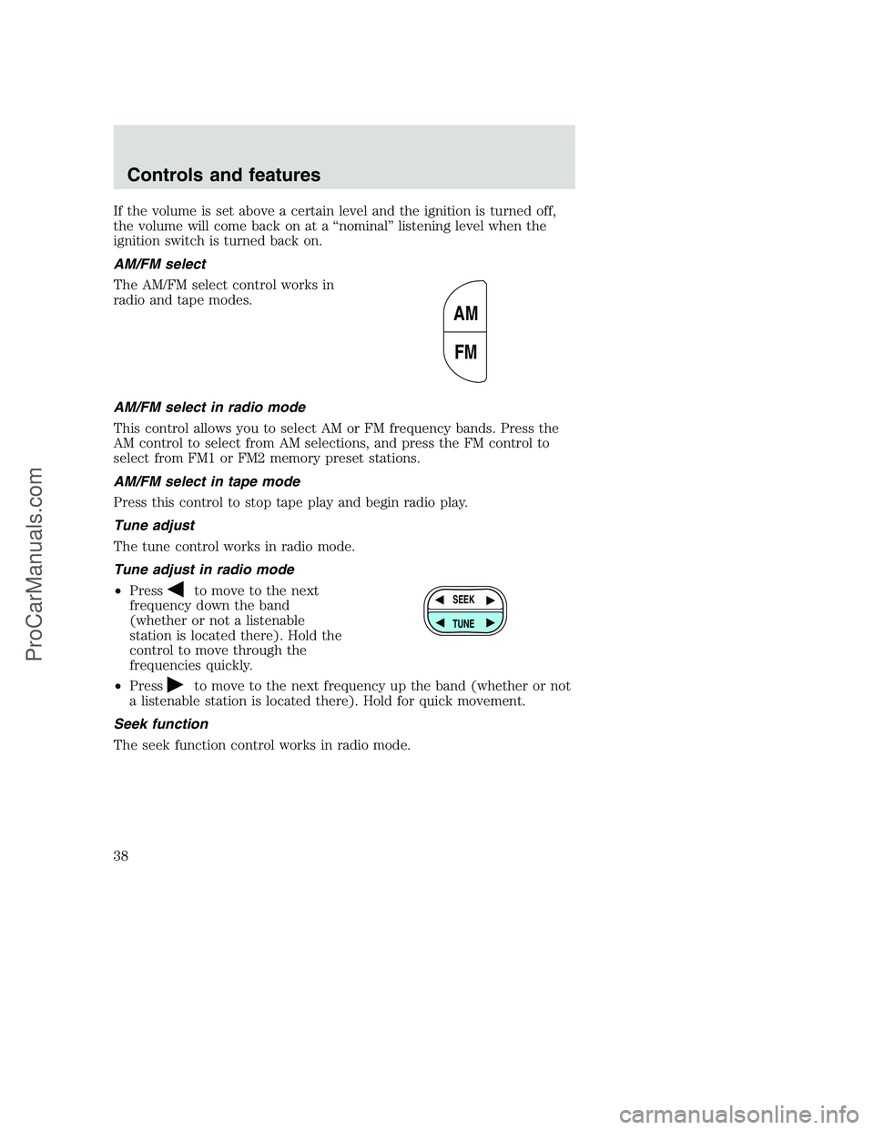 FORD F250 2000 Owners Guide If the volume is set above a certain level and the ignition is turned off,
the volume will come back on at a “nominal” listening level when the
ignition switch is turned back on.
AM/FM select
The FORD F250 2000 Owners Guide If the volume is set above a certain level and the ignition is turned off,
the volume will come back on at a “nominal” listening level when the
ignition switch is turned back on.
AM/FM select
The
