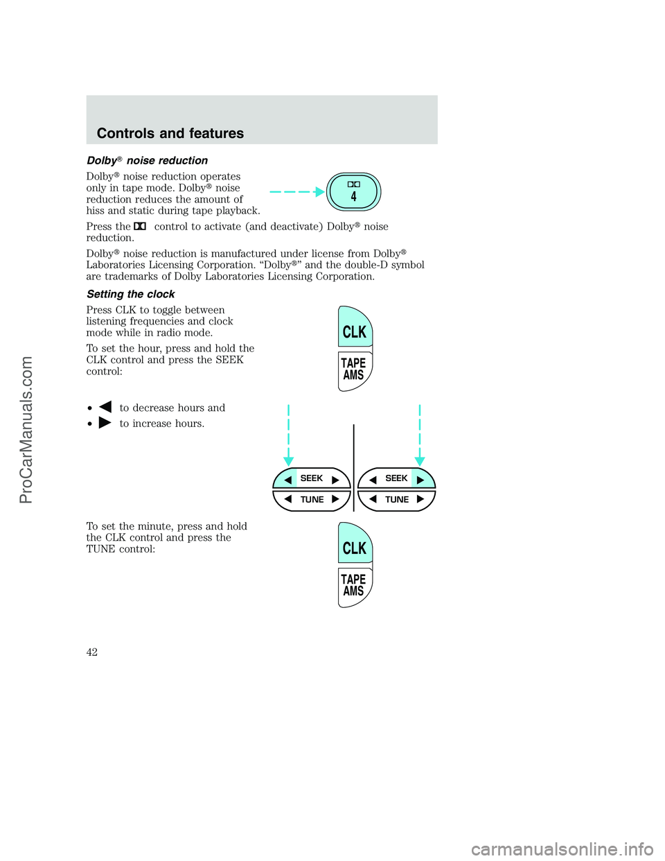 FORD F250 2000 Service Manual Dolbynoise reduction
Dolbynoise reduction operates
only in tape mode. Dolbynoise
reduction reduces the amount of
hiss and static during tape playback.
Press the
control to activate (and deactivate)