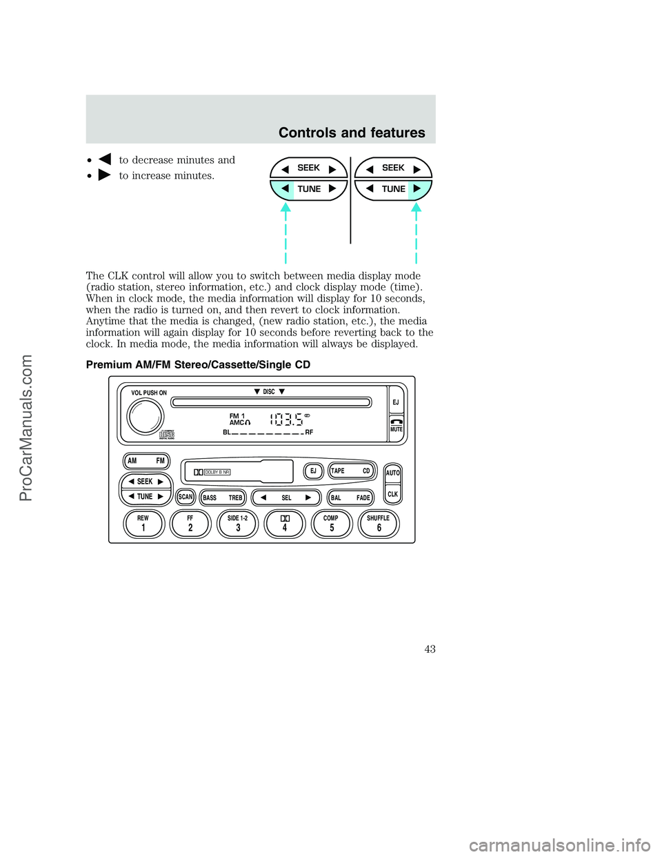 FORD F250 2000 Service Manual •to decrease minutes and
•
to increase minutes.
The CLK control will allow you to switch between media display mode
(radio station, stereo information, etc.) and clock display mode (time).
When in