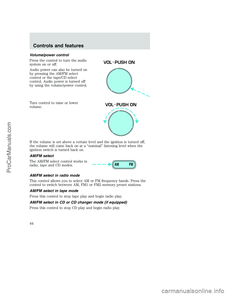 FORD F250 2000 Service Manual Volume/power control
Press the control to turn the audio
system on or off.
Audio power can also be turned on
by pressing the AM/FM select
control or the tape/CD select
control. Audio power is turned o
