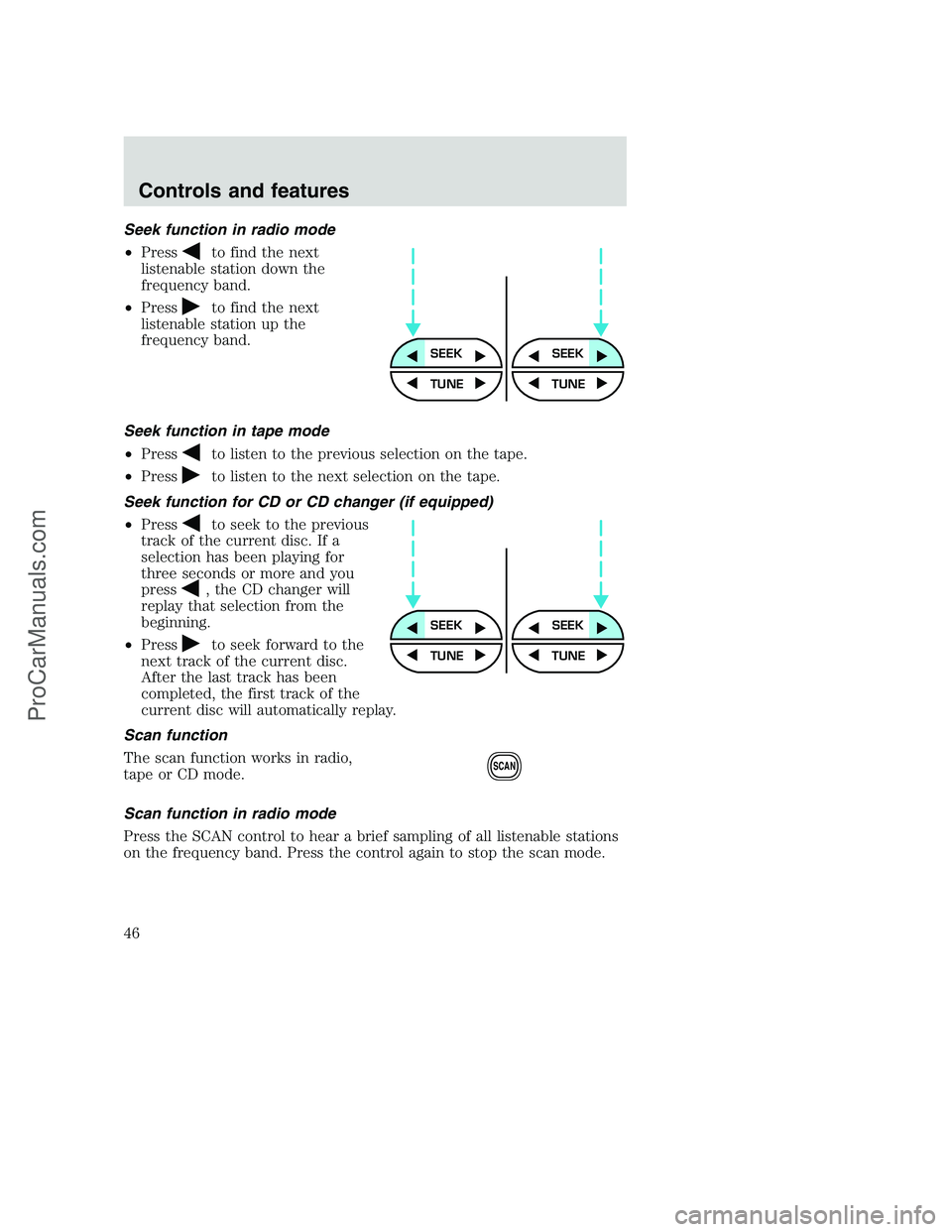 FORD F250 2000 Service Manual Seek function in radio mode
•Press
to find the next
listenable station down the
frequency band.
•Press
to find the next
listenable station up the
frequency band.
Seek function in tape mode
•Pres