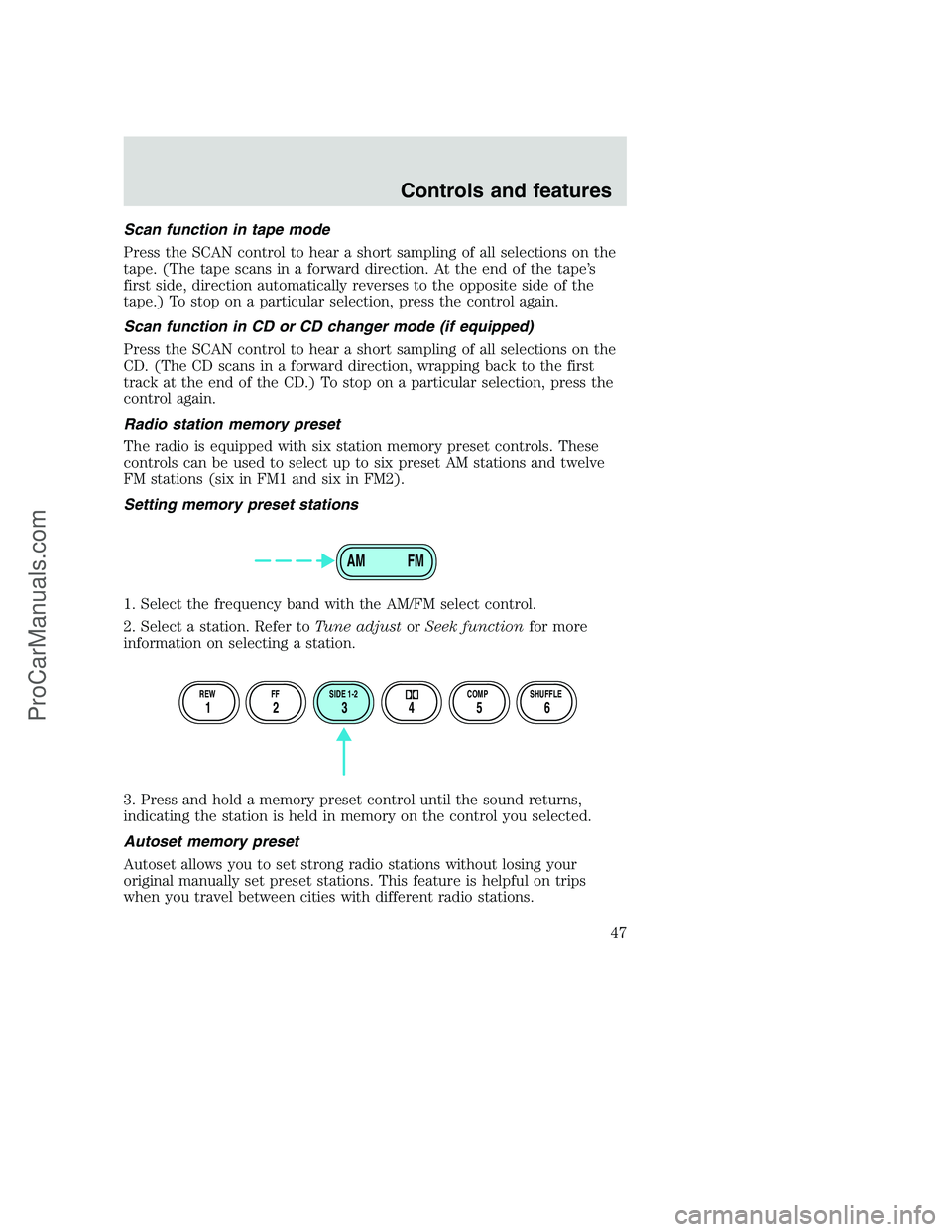FORD F250 2000 Service Manual Scan function in tape mode
Press the SCAN control to hear a short sampling of all selections on the
tape. (The tape scans in a forward direction. At the end of the tape’s
first side, direction autom
