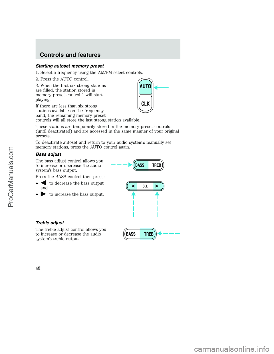 FORD F250 2000 Service Manual Starting autoset memory preset
1. Select a frequency using the AM/FM select controls.
2. Press the AUTO control.
3. When the first six strong stations
are filled, the station stored in
memory preset c