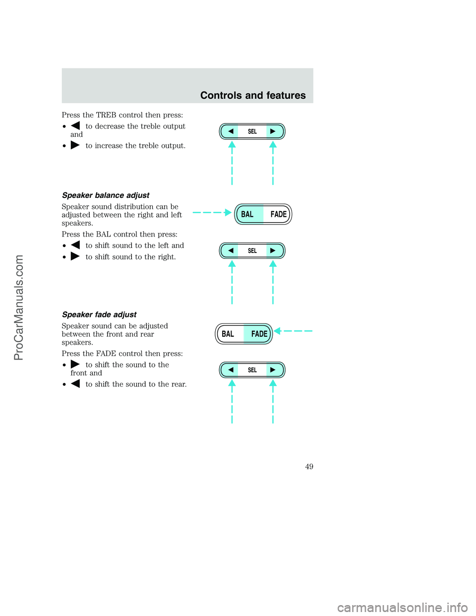 FORD F250 2000 Service Manual Press the TREB control then press:
•
to decrease the treble output
and
•
to increase the treble output.
Speaker balance adjust
Speaker sound distribution can be
adjusted between the right and left