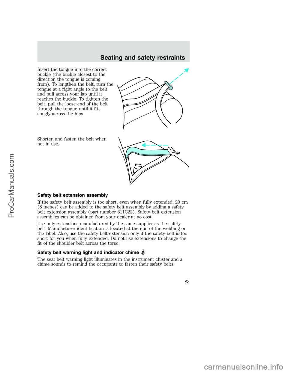FORD F250 2000 Owners Manual Insert the tongue into the correct
buckle (the buckle closest to the
direction the tongue is coming
from). To lengthen the belt, turn the
tongue at a right angle to the belt
and pull across your lap u FORD F250 2000 Owners Manual Insert the tongue into the correct
buckle (the buckle closest to the
direction the tongue is coming
from). To lengthen the belt, turn the
tongue at a right angle to the belt
and pull across your lap u