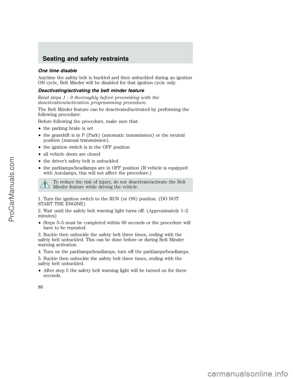 FORD F250 2000 Owners Manual One time disable
Anytime the safety belt is buckled and then unbuckled during an ignition
ON cycle, Belt Minder will be disabled for that ignition cycle only.
Deactivating/activating the belt minder f FORD F250 2000 Owners Manual One time disable
Anytime the safety belt is buckled and then unbuckled during an ignition
ON cycle, Belt Minder will be disabled for that ignition cycle only.
Deactivating/activating the belt minder f