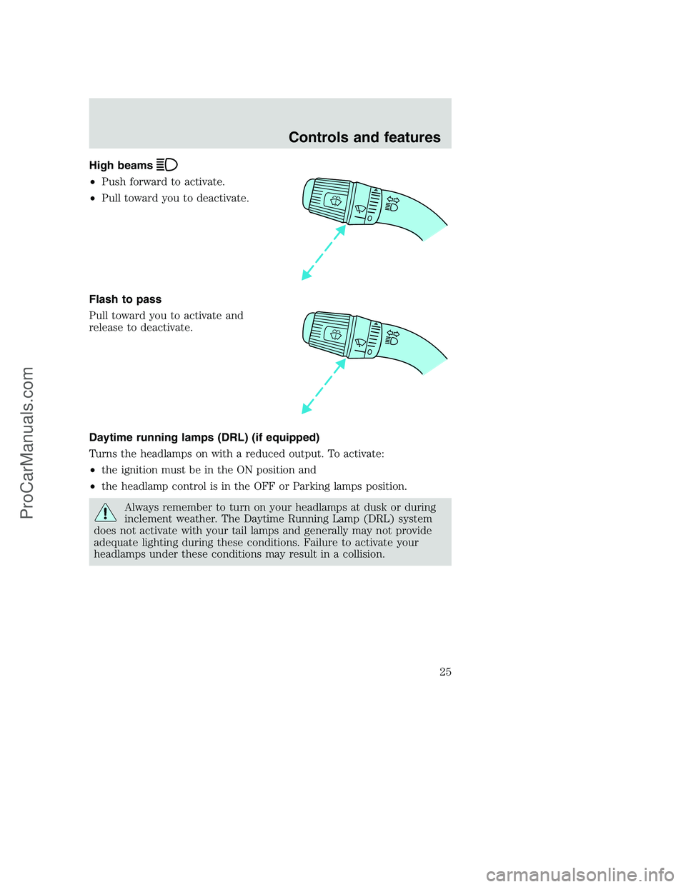 FORD F250 2001 Owners Manual High beams
•Push forward to activate.
•Pull toward you to deactivate.
Flash to pass
Pull toward you to activate and
release to deactivate.
Daytime running lamps (DRL) (if equipped)
Turns the headl