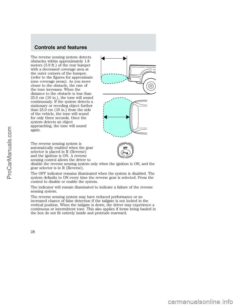 FORD F250 2001 Owners Manual The reverse sensing system detects
obstacles within approximately 1.8
meters (5.9 ft.) of the rear bumper
with a decreased coverage area at
the outer corners of the bumper,
(refer to the figures for a
