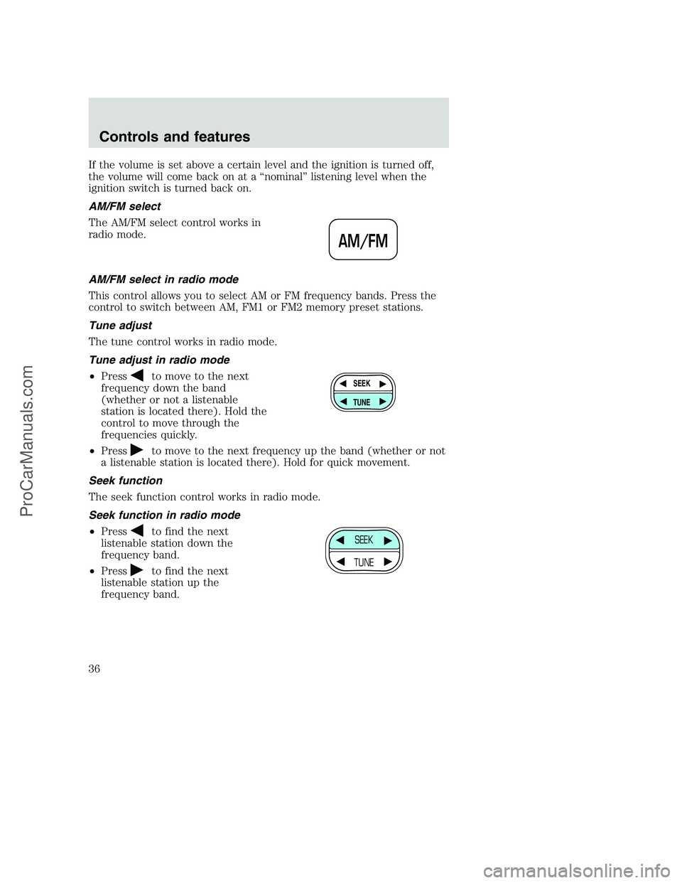 FORD F250 2001 Owners Guide If the volume is set above a certain level and the ignition is turned off,
the volume will come back on at a “nominal” listening level when the
ignition switch is turned back on.
AM/FM select
The FORD F250 2001 Owners Guide If the volume is set above a certain level and the ignition is turned off,
the volume will come back on at a “nominal” listening level when the
ignition switch is turned back on.
AM/FM select
The