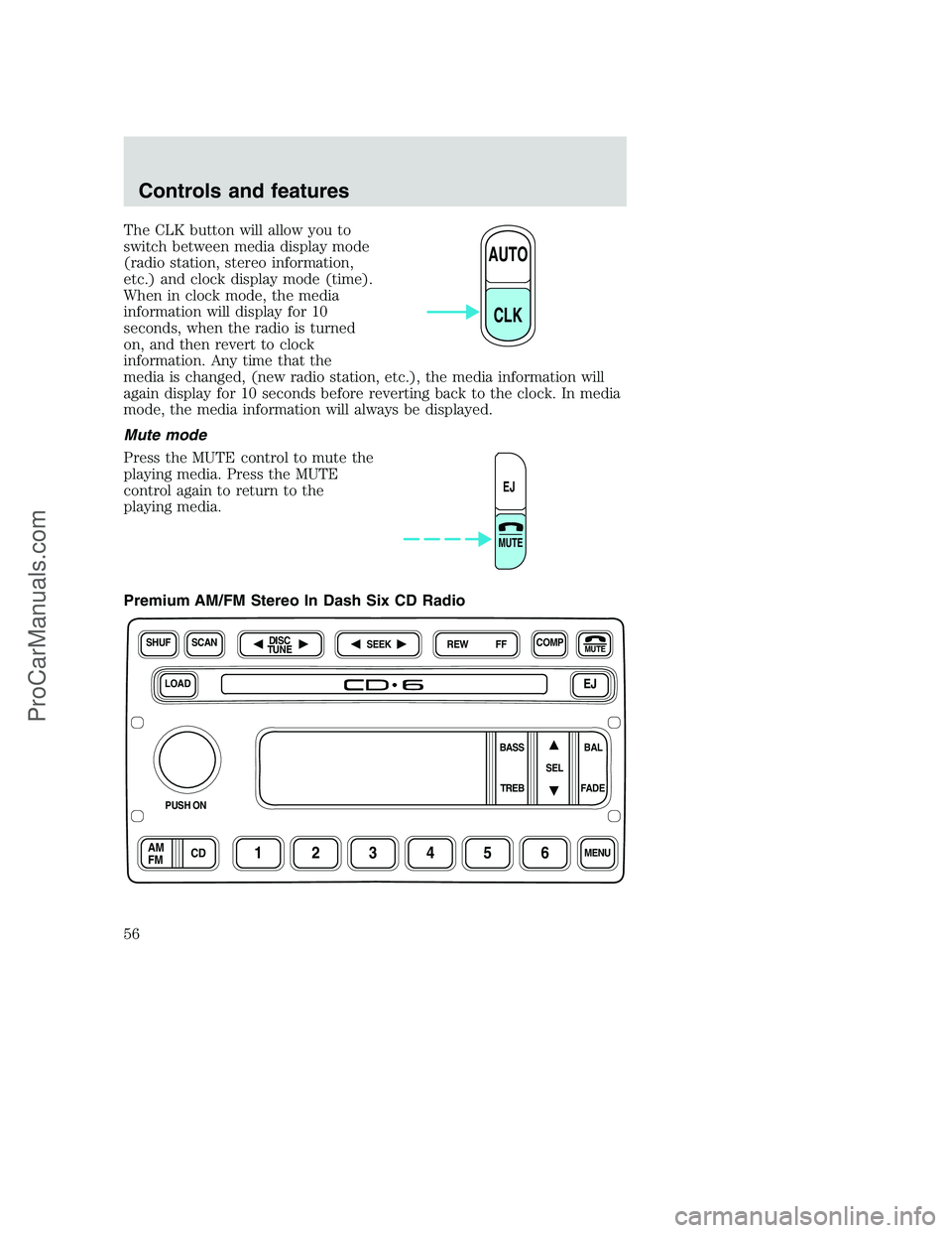 FORD F250 2001 Workshop Manual The CLK button will allow you to
switch between media display mode
(radio station, stereo information,
etc.) and clock display mode (time).
When in clock mode, the media
information will display for 1