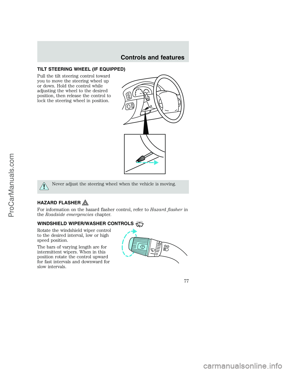 FORD F250 2001  Owners Manual TILT STEERING WHEEL (IF EQUIPPED)
Pull the tilt steering control toward
you to move the steering wheel up
or down. Hold the control while
adjusting the wheel to the desired
position, then release the 