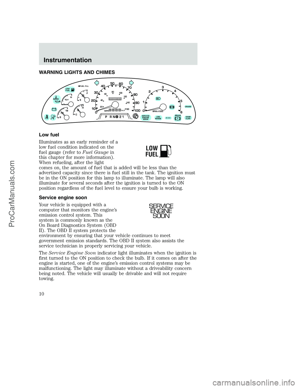 FORD F250 2001  Owners Manual WARNING LIGHTS AND CHIMES
Low fuel
Illuminates as an early reminder of a
low fuel condition indicated on the
fuel gauge (refer toFuel Gaugein
this chapter for more information).
When refueling, after 