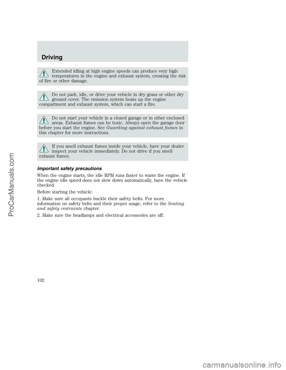 FORD F250 2002 Owners Manual Extended idling at high engine speeds can produce very high
temperatures in the engine and exhaust system, creating the risk
of fire or other damage.
Do not park, idle, or drive your vehicle in dry gr FORD F250 2002 Owners Manual Extended idling at high engine speeds can produce very high
temperatures in the engine and exhaust system, creating the risk
of fire or other damage.
Do not park, idle, or drive your vehicle in dry gr