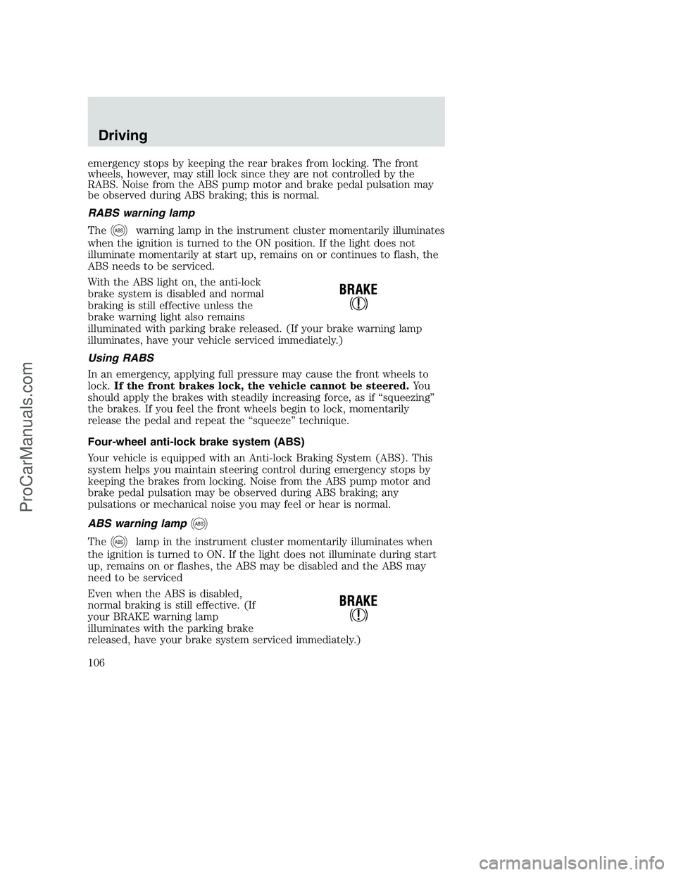 FORD F250 2002 Owners Manual emergency stops by keeping the rear brakes from locking. The front
wheels, however, may still lock since they are not controlled by the
RABS. Noise from the ABS pump motor and brake pedal pulsation ma FORD F250 2002 Owners Manual emergency stops by keeping the rear brakes from locking. The front
wheels, however, may still lock since they are not controlled by the
RABS. Noise from the ABS pump motor and brake pedal pulsation ma