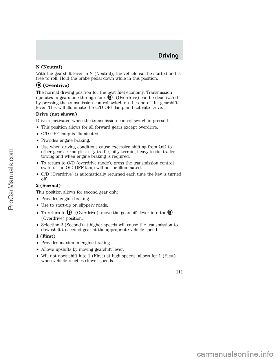 FORD F250 2002 Owners Manual N (Neutral)
With the gearshift lever in N (Neutral), the vehicle can be started and is
free to roll. Hold the brake pedal down while in this position.
(Overdrive)
The normal driving position for the b FORD F250 2002 Owners Manual N (Neutral)
With the gearshift lever in N (Neutral), the vehicle can be started and is
free to roll. Hold the brake pedal down while in this position.
(Overdrive)
The normal driving position for the b