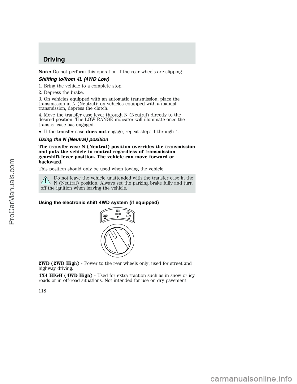 FORD F250 2002 Owners Manual Note:Do not perform this operation if the rear wheels are slipping.
Shifting to/from 4L (4WD Low)
1. Bring the vehicle to a complete stop.
2. Depress the brake.
3. On vehicles equipped with an automat FORD F250 2002 Owners Manual Note:Do not perform this operation if the rear wheels are slipping.
Shifting to/from 4L (4WD Low)
1. Bring the vehicle to a complete stop.
2. Depress the brake.
3. On vehicles equipped with an automat