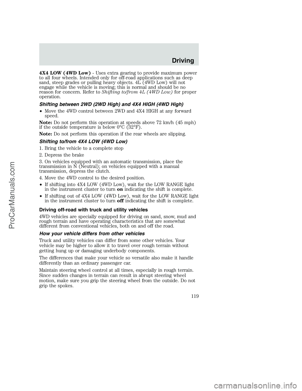FORD F250 2002 Owners Manual 4X4 LOW (4WD Low)- Uses extra gearing to provide maximum power
to all four wheels. Intended only for off-road applications such as deep
sand, steep grades or pulling heavy objects. 4L (4WD Low) will n FORD F250 2002 Owners Manual 4X4 LOW (4WD Low)- Uses extra gearing to provide maximum power
to all four wheels. Intended only for off-road applications such as deep
sand, steep grades or pulling heavy objects. 4L (4WD Low) will n