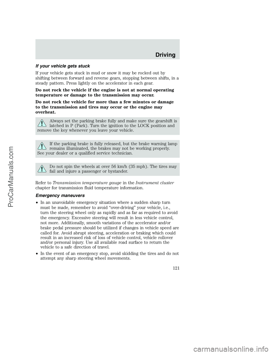 FORD F250 2002 Owners Manual If your vehicle gets stuck
If your vehicle gets stuck in mud or snow it may be rocked out by
shifting between forward and reverse gears, stopping between shifts, in a
steady pattern. Press lightly on FORD F250 2002 Owners Manual If your vehicle gets stuck
If your vehicle gets stuck in mud or snow it may be rocked out by
shifting between forward and reverse gears, stopping between shifts, in a
steady pattern. Press lightly on