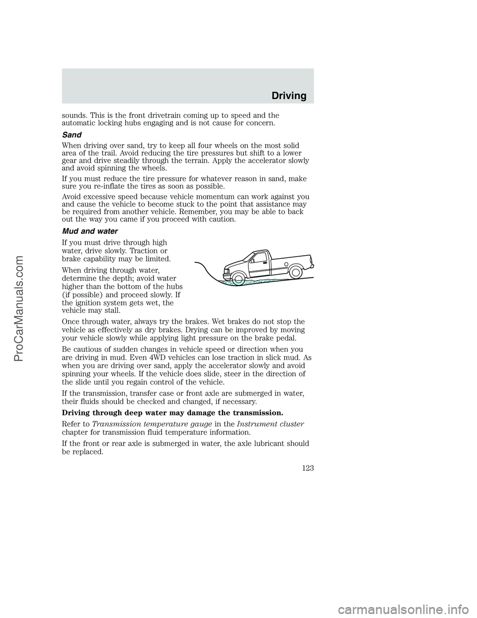 FORD F250 2002 Owners Manual sounds. This is the front drivetrain coming up to speed and the
automatic locking hubs engaging and is not cause for concern.
Sand
When driving over sand, try to keep all four wheels on the most solid FORD F250 2002 Owners Manual sounds. This is the front drivetrain coming up to speed and the
automatic locking hubs engaging and is not cause for concern.
Sand
When driving over sand, try to keep all four wheels on the most solid