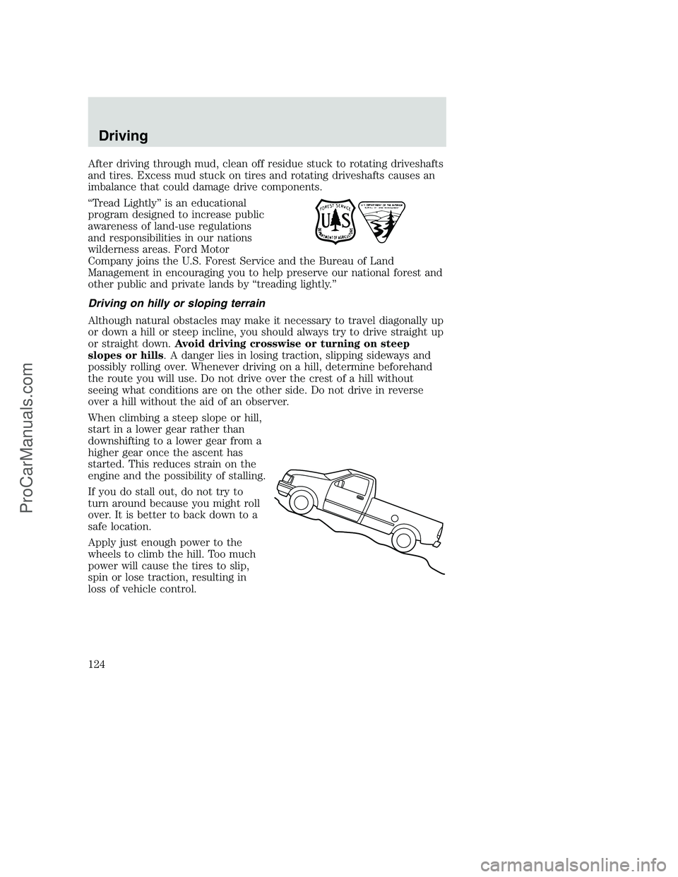 FORD F250 2002 Owners Manual After driving through mud, clean off residue stuck to rotating driveshafts
and tires. Excess mud stuck on tires and rotating driveshafts causes an
imbalance that could damage drive components.
“Trea FORD F250 2002 Owners Manual After driving through mud, clean off residue stuck to rotating driveshafts
and tires. Excess mud stuck on tires and rotating driveshafts causes an
imbalance that could damage drive components.
“Trea