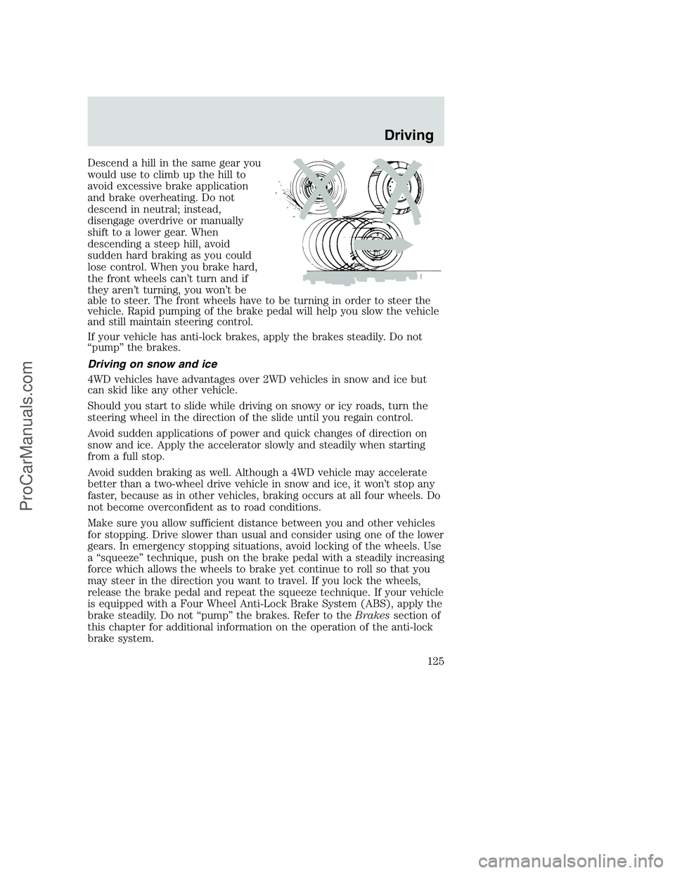 FORD F250 2002 Owners Manual Descend a hill in the same gear you
would use to climb up the hill to
avoid excessive brake application
and brake overheating. Do not
descend in neutral; instead,
disengage overdrive or manually
shift FORD F250 2002 Owners Manual Descend a hill in the same gear you
would use to climb up the hill to
avoid excessive brake application
and brake overheating. Do not
descend in neutral; instead,
disengage overdrive or manually
shift