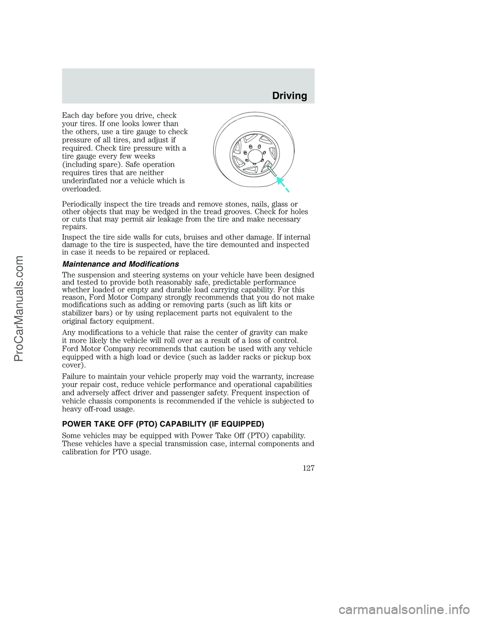 FORD F250 2002 Owners Manual Each day before you drive, check
your tires. If one looks lower than
the others, use a tire gauge to check
pressure of all tires, and adjust if
required. Check tire pressure with a
tire gauge every fe FORD F250 2002 Owners Manual Each day before you drive, check
your tires. If one looks lower than
the others, use a tire gauge to check
pressure of all tires, and adjust if
required. Check tire pressure with a
tire gauge every fe