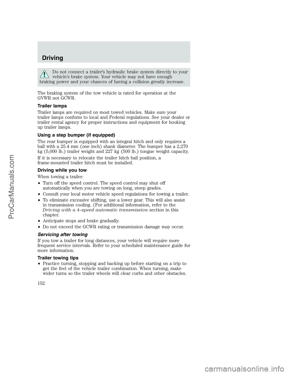 FORD F250 2002 Owners Manual Do not connect a trailer’s hydraulic brake system directly to your
vehicle’s brake system. Your vehicle may not have enough
braking power and your chances of having a collision greatly increase.
T FORD F250 2002 Owners Manual Do not connect a trailer’s hydraulic brake system directly to your
vehicle’s brake system. Your vehicle may not have enough
braking power and your chances of having a collision greatly increase.
T
