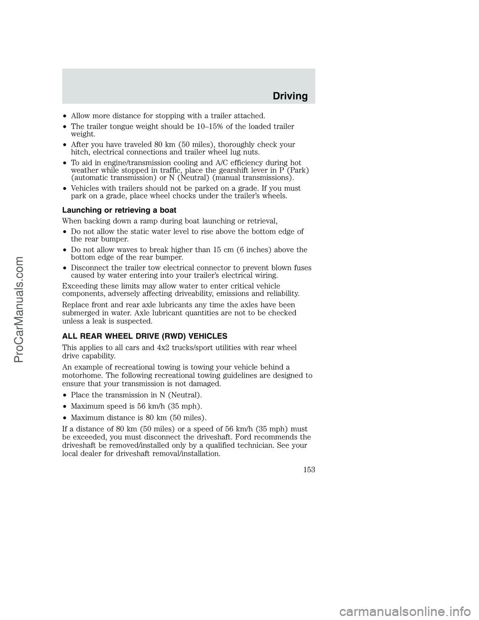 FORD F250 2002 Owners Manual •Allow more distance for stopping with a trailer attached.
•The trailer tongue weight should be 10–15% of the loaded trailer
weight.
•After you have traveled 80 km (50 miles), thoroughly check FORD F250 2002 Owners Manual •Allow more distance for stopping with a trailer attached.
•The trailer tongue weight should be 10–15% of the loaded trailer
weight.
•After you have traveled 80 km (50 miles), thoroughly check