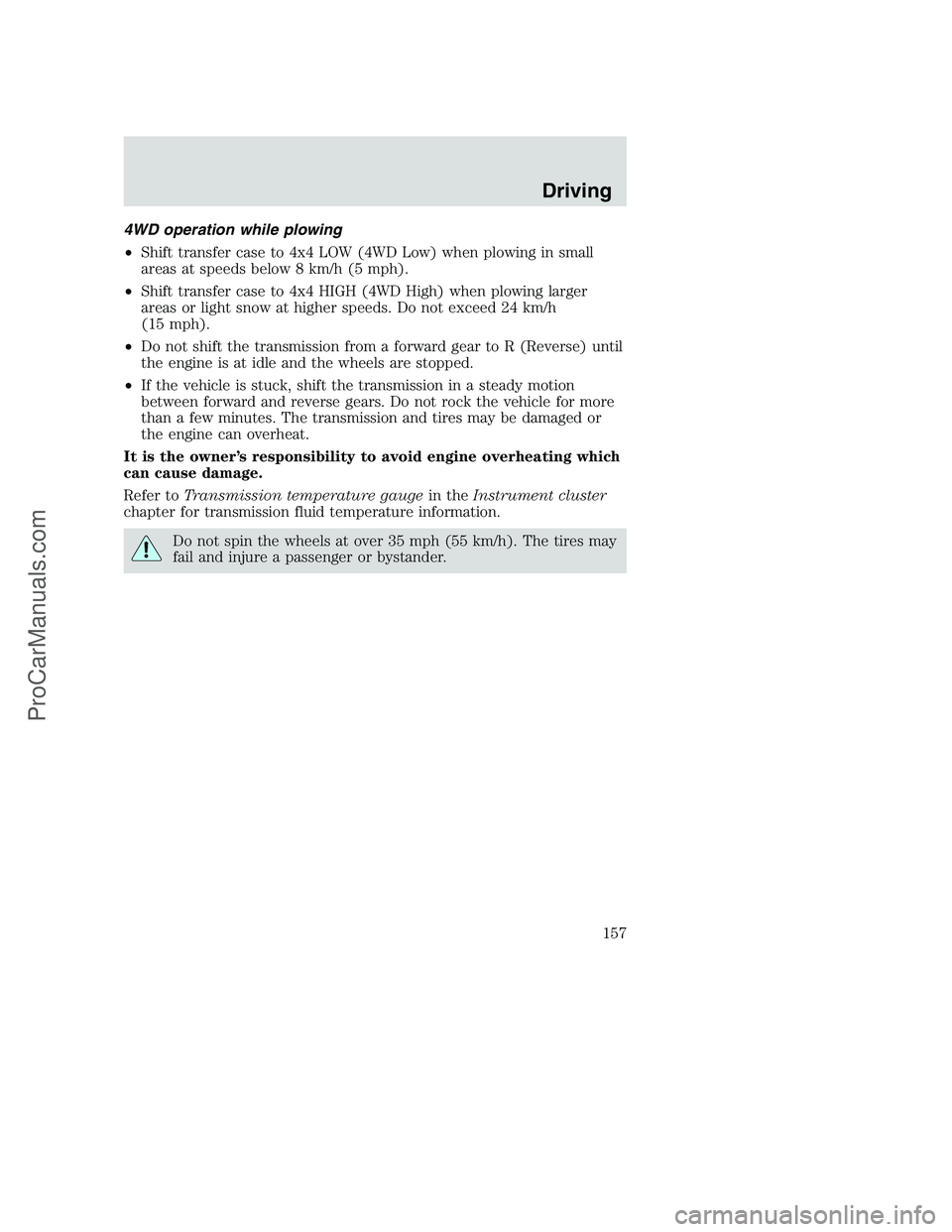 FORD F250 2002 Owners Manual 4WD operation while plowing
•Shift transfer case to 4x4 LOW (4WD Low) when plowing in small
areas at speeds below 8 km/h (5 mph).
•Shift transfer case to 4x4 HIGH (4WD High) when plowing larger
ar FORD F250 2002 Owners Manual 4WD operation while plowing
•Shift transfer case to 4x4 LOW (4WD Low) when plowing in small
areas at speeds below 8 km/h (5 mph).
•Shift transfer case to 4x4 HIGH (4WD High) when plowing larger
ar