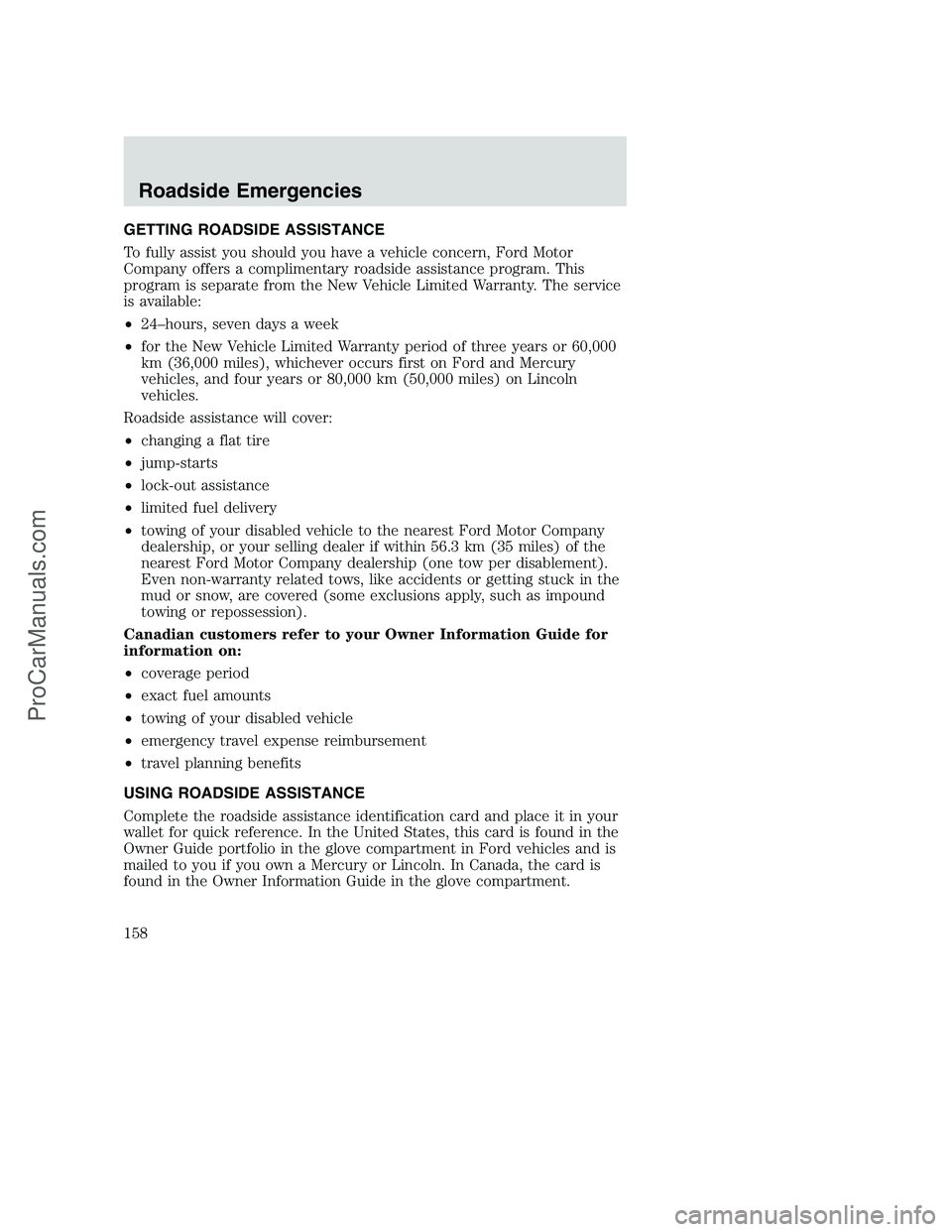 FORD F250 2002 Owners Manual GETTING ROADSIDE ASSISTANCE
To fully assist you should you have a vehicle concern, Ford Motor
Company offers a complimentary roadside assistance program. This
program is separate from the New Vehicle FORD F250 2002 Owners Manual GETTING ROADSIDE ASSISTANCE
To fully assist you should you have a vehicle concern, Ford Motor
Company offers a complimentary roadside assistance program. This
program is separate from the New Vehicle