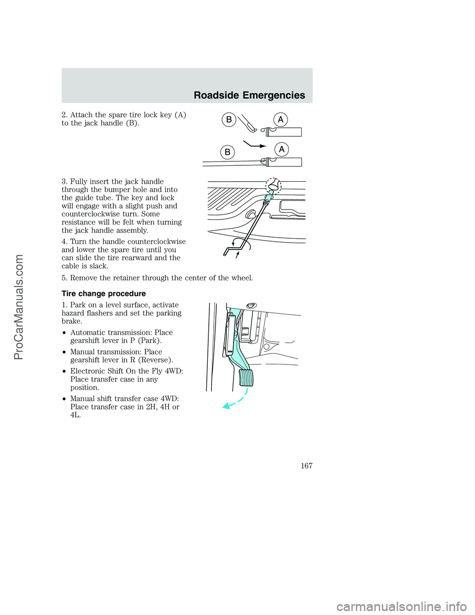 FORD F250 2002 Owners Manual 2. Attach the spare tire lock key (A)
to the jack handle (B).
3. Fully insert the jack handle
through the bumper hole and into
the guide tube. The key and lock
will engage with a slight push and
count FORD F250 2002 Owners Manual 2. Attach the spare tire lock key (A)
to the jack handle (B).
3. Fully insert the jack handle
through the bumper hole and into
the guide tube. The key and lock
will engage with a slight push and
count