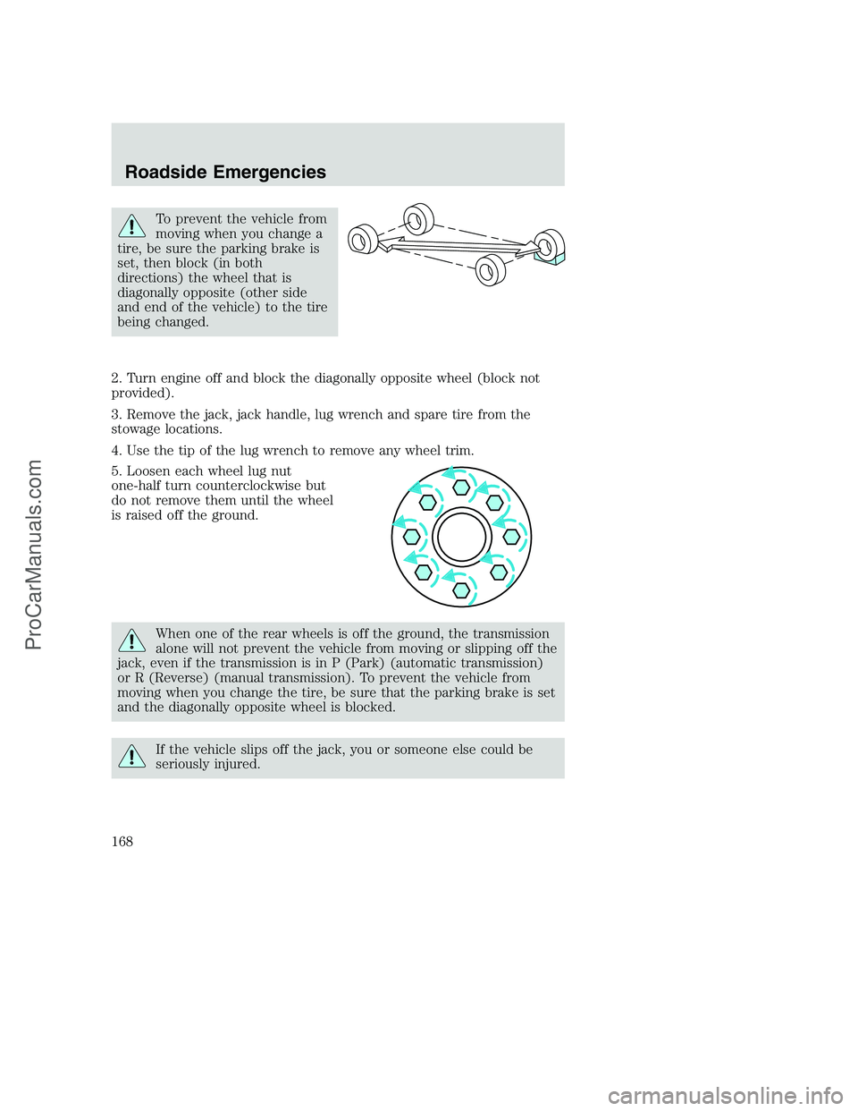 FORD F250 2002 Owners Manual To prevent the vehicle from
moving when you change a
tire, be sure the parking brake is
set, then block (in both
directions) the wheel that is
diagonally opposite (other side
and end of the vehicle) t FORD F250 2002 Owners Manual To prevent the vehicle from
moving when you change a
tire, be sure the parking brake is
set, then block (in both
directions) the wheel that is
diagonally opposite (other side
and end of the vehicle) t