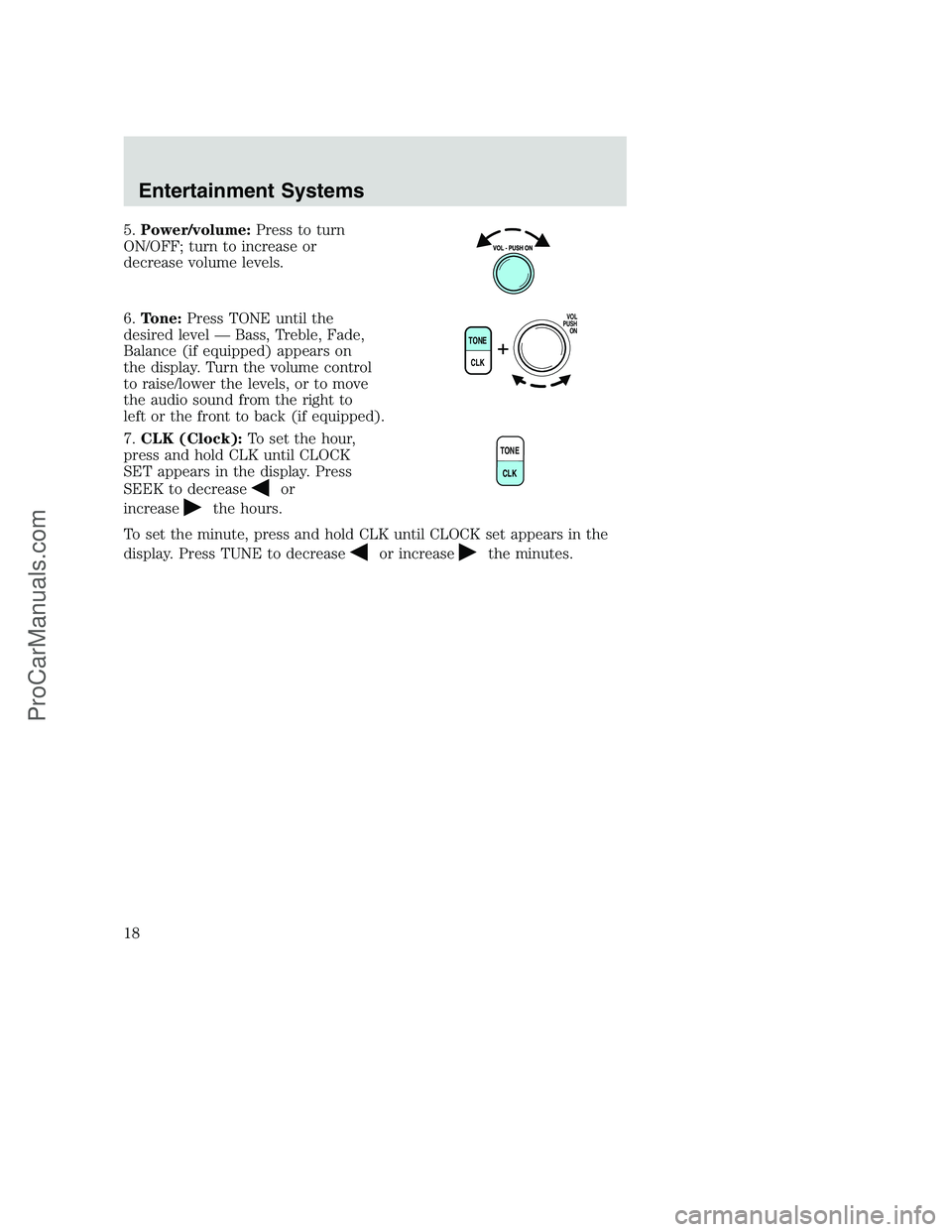 FORD F250 2002 User Guide 5.Power/volume:Press to turn
ON/OFF; turn to increase or
decrease volume levels.
6.Tone:Press TONE until the
desired level — Bass, Treble, Fade,
Balance (if equipped) appears on
the display. Turn th FORD F250 2002 User Guide 5.Power/volume:Press to turn
ON/OFF; turn to increase or
decrease volume levels.
6.Tone:Press TONE until the
desired level — Bass, Treble, Fade,
Balance (if equipped) appears on
the display. Turn th